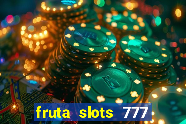 fruta slots 777 mega jackpot paga mesmo